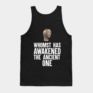 Whomst Has Awakened The Ancient One Tank Top